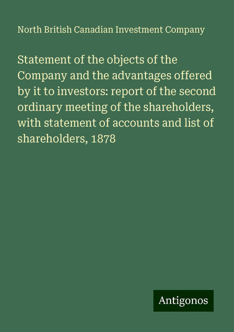 North British Canadian Investment Company: Statement of the objects of the Company and the advantages offered by it to investors: report of the second ordinary meeting of the shareholders, with statement of accounts and list of shareholders, 1878, Buch