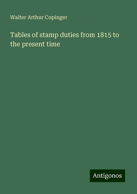 Walter Arthur Copinger: Tables of stamp duties from 1815 to the present time, Buch