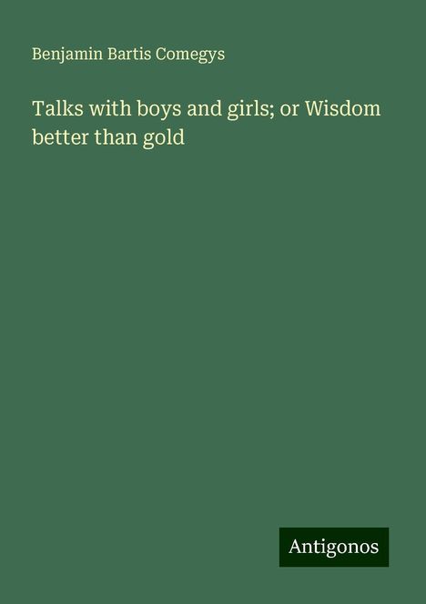 Benjamin Bartis Comegys: Talks with boys and girls; or Wisdom better than gold, Buch