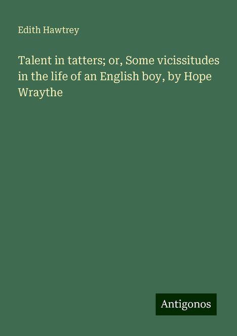 Edith Hawtrey: Talent in tatters; or, Some vicissitudes in the life of an English boy, by Hope Wraythe, Buch