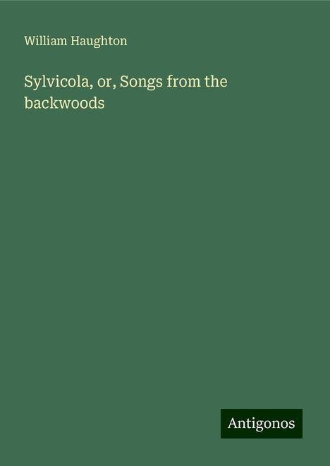 William Haughton: Sylvicola, or, Songs from the backwoods, Buch