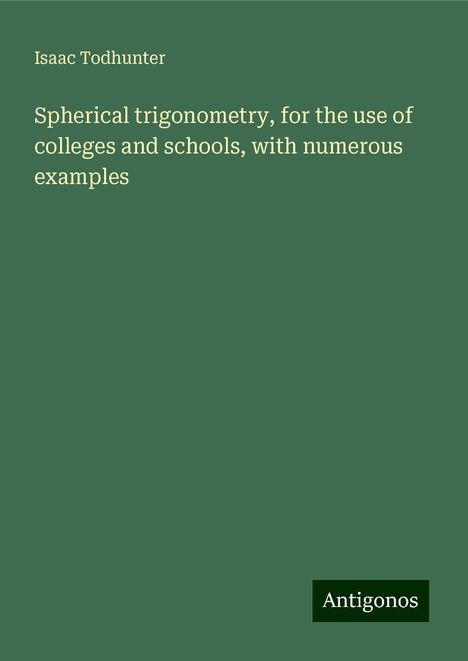 Isaac Todhunter: Spherical trigonometry, for the use of colleges and schools, with numerous examples, Buch