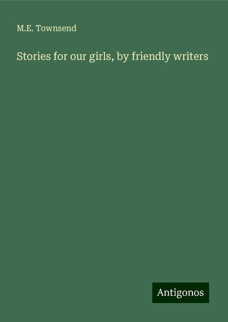 M. E. Townsend: Stories for our girls, by friendly writers, Buch