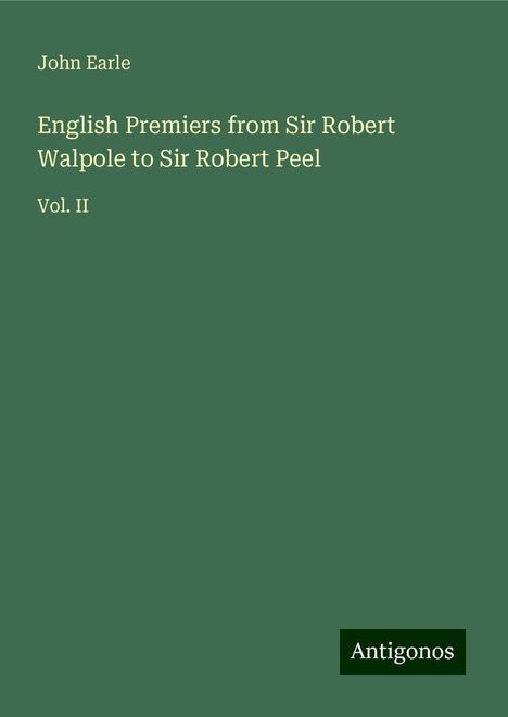 John Earle: English Premiers from Sir Robert Walpole to Sir Robert Peel, Buch