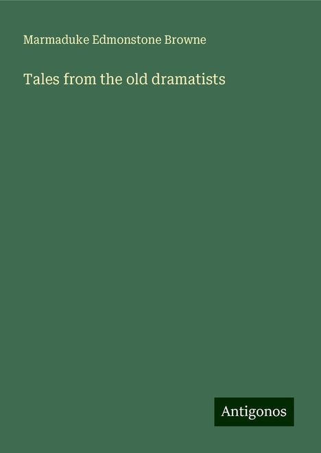 Marmaduke Edmonstone Browne: Tales from the old dramatists, Buch