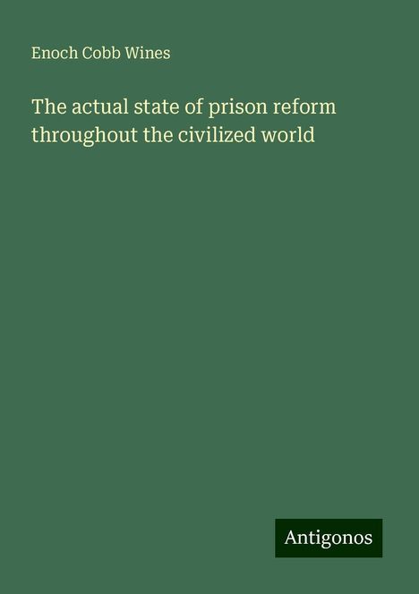 Enoch Cobb Wines: The actual state of prison reform throughout the civilized world, Buch