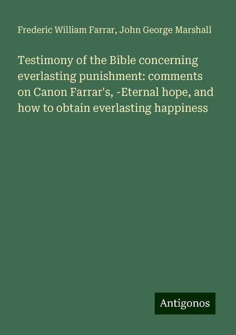 Frederic William Farrar: Testimony of the Bible concerning everlasting punishment: comments on Canon Farrar's, -Eternal hope, and how to obtain everlasting happiness, Buch