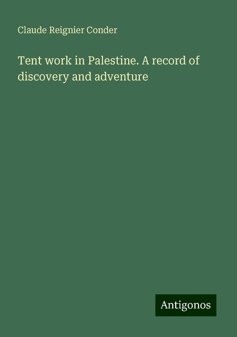 Claude Reignier Conder: Tent work in Palestine. A record of discovery and adventure, Buch