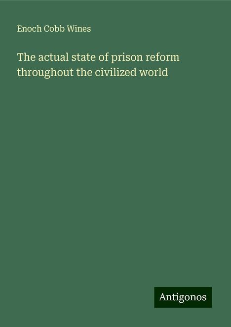 Enoch Cobb Wines: The actual state of prison reform throughout the civilized world, Buch