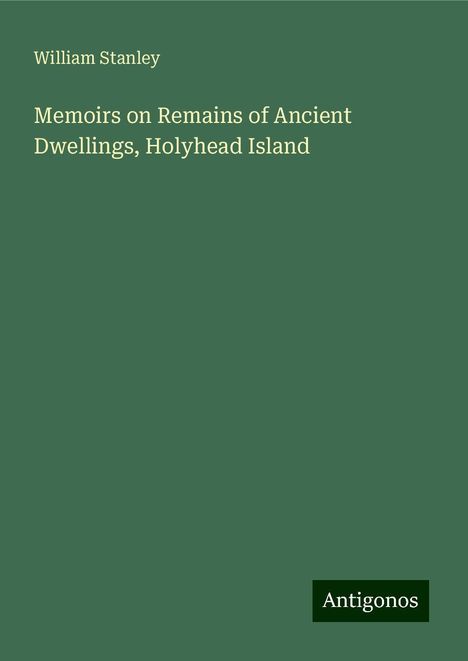 William Stanley: Memoirs on Remains of Ancient Dwellings, Holyhead Island, Buch