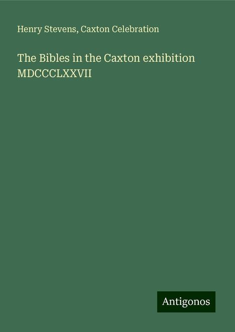 Henry Stevens: The Bibles in the Caxton exhibition MDCCCLXXVII, Buch