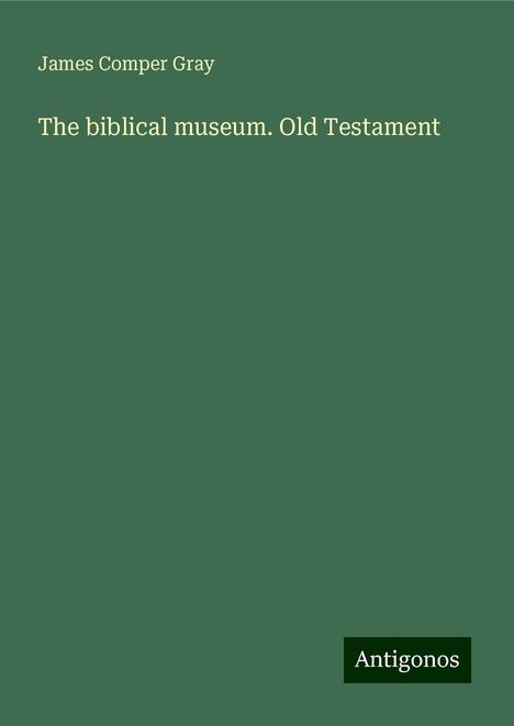 James Comper Gray: The biblical museum. Old Testament, Buch