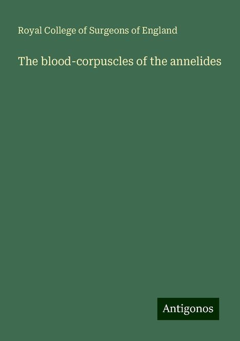 Royal College Of Surgeons Of England: The blood-corpuscles of the annelides, Buch