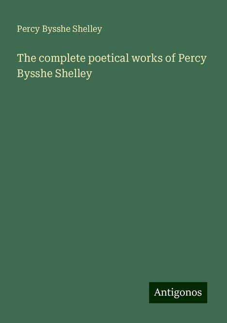 Percy Bysshe Shelley: The complete poetical works of Percy Bysshe Shelley, Buch