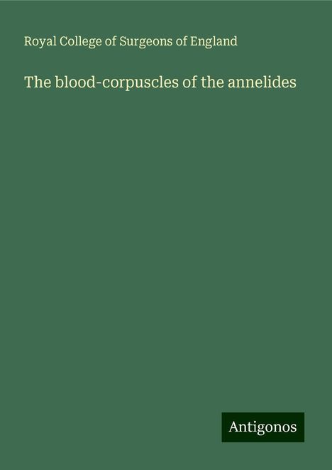 Royal College Of Surgeons Of England: The blood-corpuscles of the annelides, Buch