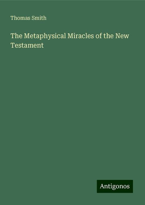 Thomas Smith: The Metaphysical Miracles of the New Testament, Buch