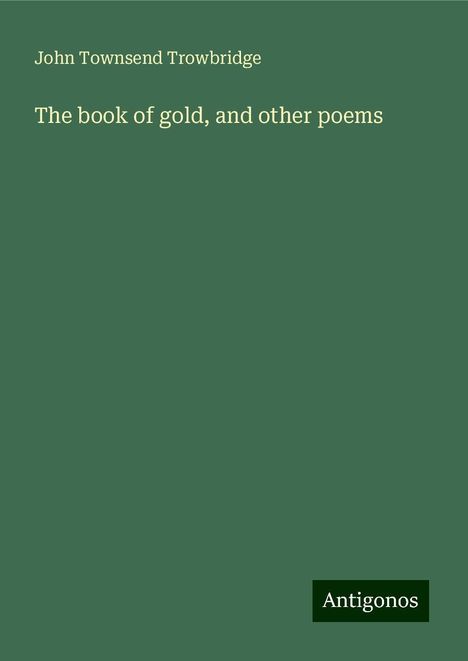 John Townsend Trowbridge: The book of gold, and other poems, Buch