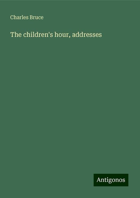 Charles Bruce: The children's hour, addresses, Buch