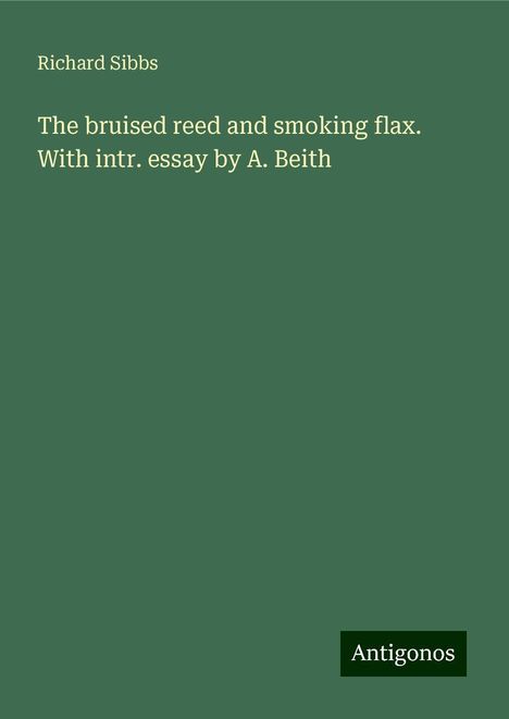 Richard Sibbs: The bruised reed and smoking flax. With intr. essay by A. Beith, Buch