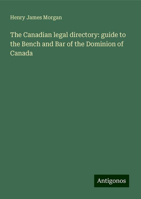 Henry James Morgan: The Canadian legal directory: guide to the Bench and Bar of the Dominion of Canada, Buch