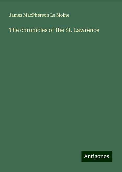 James Macpherson Le Moine: The chronicles of the St. Lawrence, Buch