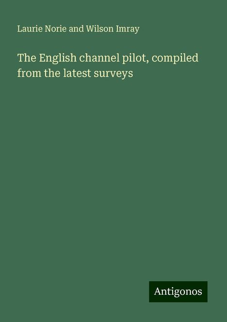 Laurie Norie and Wilson Imray: The English channel pilot, compiled from the latest surveys, Buch