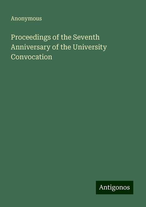 Anonymous: Proceedings of the Seventh Anniversary of the University Convocation, Buch