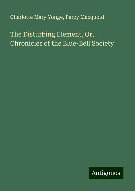 Charlotte Mary Yonge: The Disturbing Element, Or, Chronicles of the Blue-Bell Society, Buch