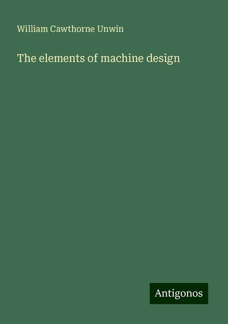 William Cawthorne Unwin: The elements of machine design, Buch