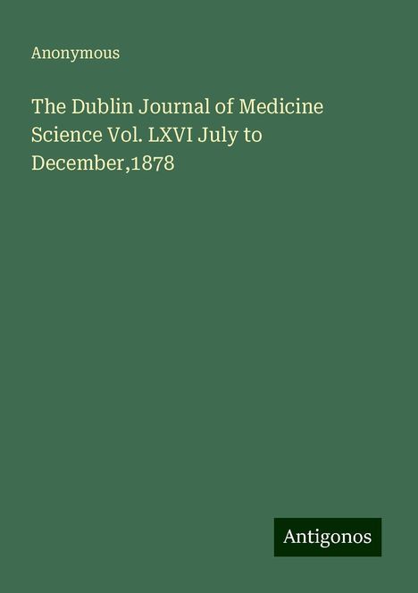 Anonymous: The Dublin Journal of Medicine Science Vol. LXVI July to December,1878, Buch