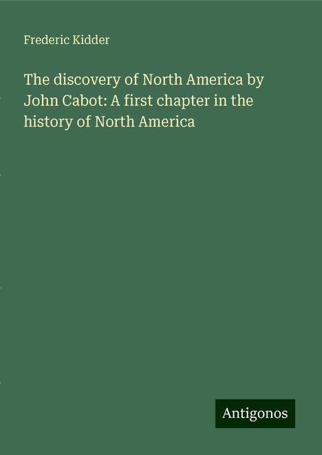 Frederic Kidder: The discovery of North America by John Cabot: A first chapter in the history of North America, Buch