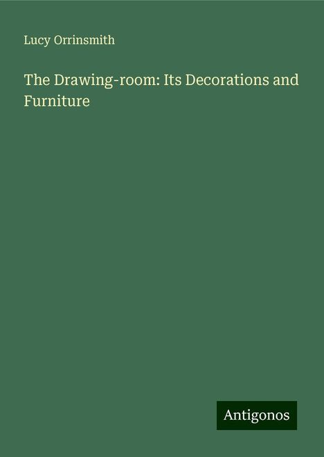 Lucy Orrinsmith: The Drawing-room: Its Decorations and Furniture, Buch