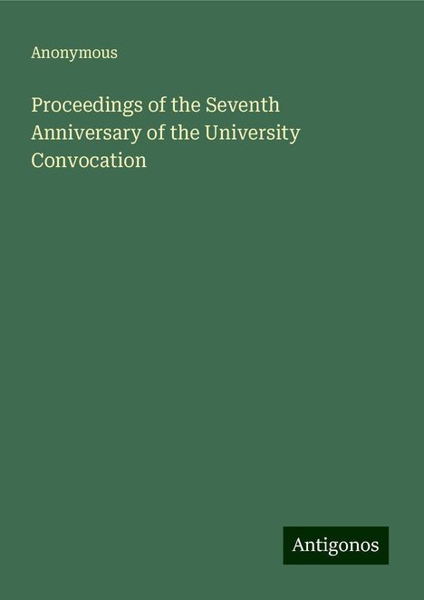 Anonymous: Proceedings of the Seventh Anniversary of the University Convocation, Buch