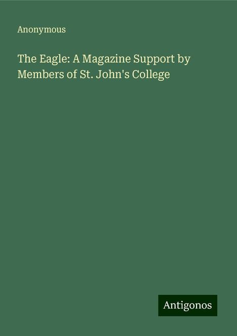 Anonymous: The Eagle: A Magazine Support by Members of St. John's College, Buch