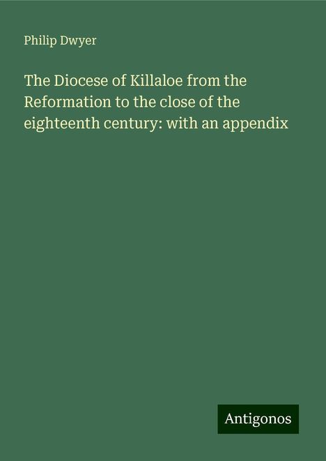 Philip Dwyer: The Diocese of Killaloe from the Reformation to the close of the eighteenth century: with an appendix, Buch