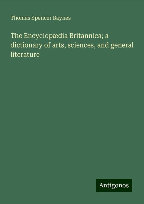 Thomas Spencer Baynes: The Encyclopædia Britannica; a dictionary of arts, sciences, and general literature, Buch