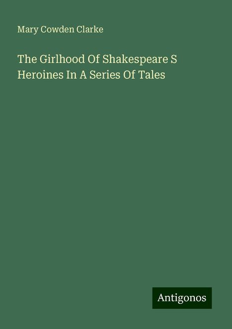 Mary Cowden Clarke: The Girlhood Of Shakespeare S Heroines In A Series Of Tales, Buch