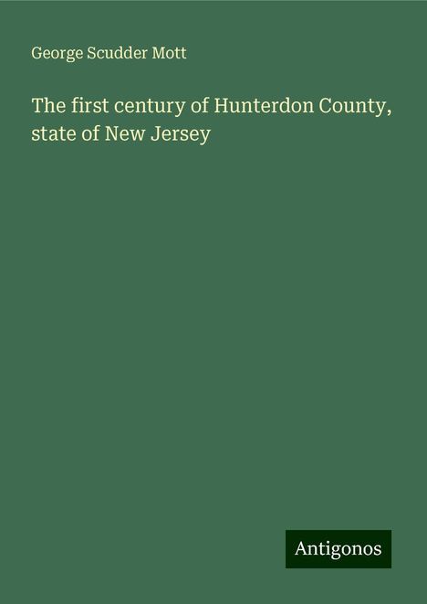 George Scudder Mott: The first century of Hunterdon County, state of New Jersey, Buch