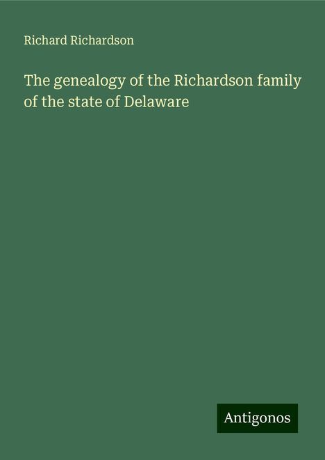 Richard Richardson: The genealogy of the Richardson family of the state of Delaware, Buch