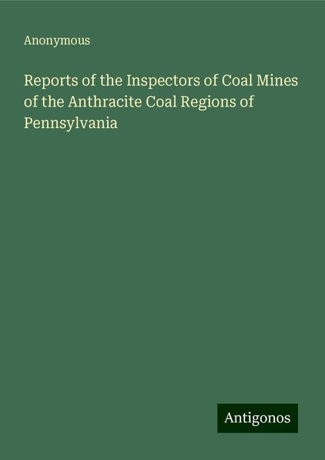 Anonymous: Reports of the Inspectors of Coal Mines of the Anthracite Coal Regions of Pennsylvania, Buch