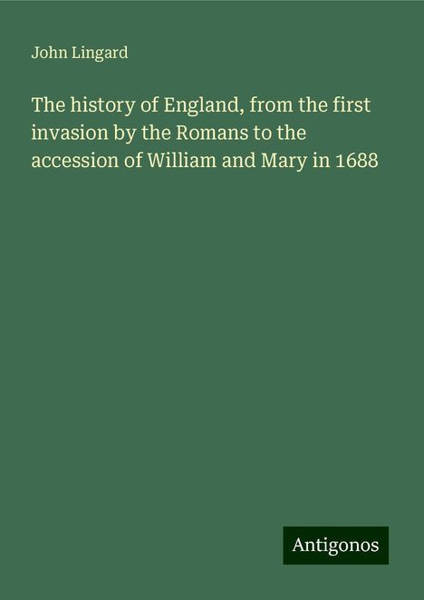 John Lingard: The history of England, from the first invasion by the Romans to the accession of William and Mary in 1688, Buch