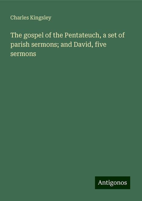 Charles Kingsley: The gospel of the Pentateuch, a set of parish sermons; and David, five sermons, Buch