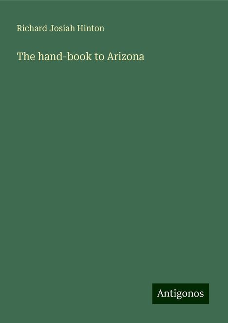 Richard Josiah Hinton: The hand-book to Arizona, Buch