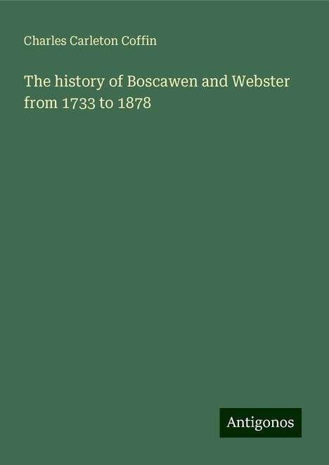 Charles Carleton Coffin: The history of Boscawen and Webster from 1733 to 1878, Buch