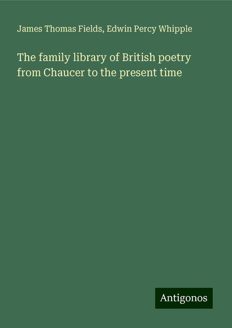 James Thomas Fields: The family library of British poetry from Chaucer to the present time, Buch