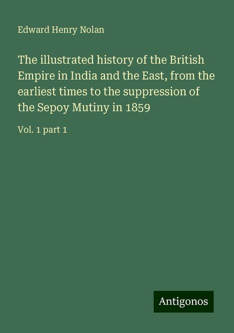 Edward Henry Nolan: The illustrated history of the British Empire in India and the East, from the earliest times to the suppression of the Sepoy Mutiny in 1859, Buch