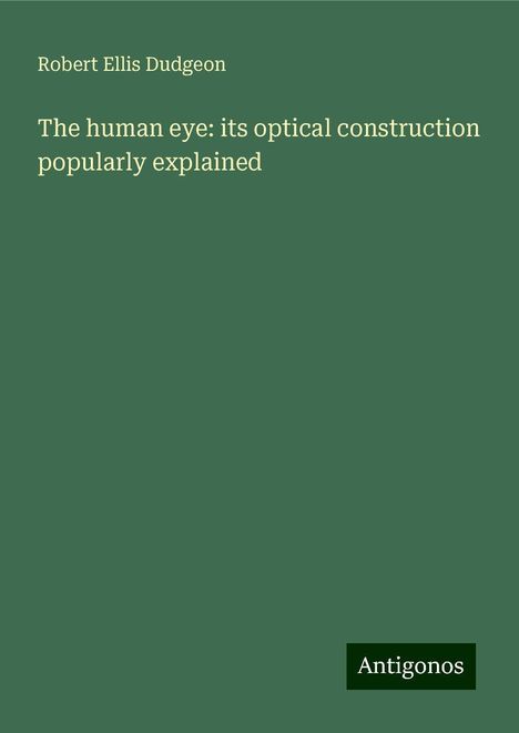 Robert Ellis Dudgeon: The human eye: its optical construction popularly explained, Buch