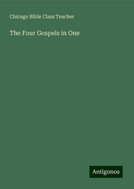 Chicago Bible Class Teacher: The Four Gospels in One, Buch