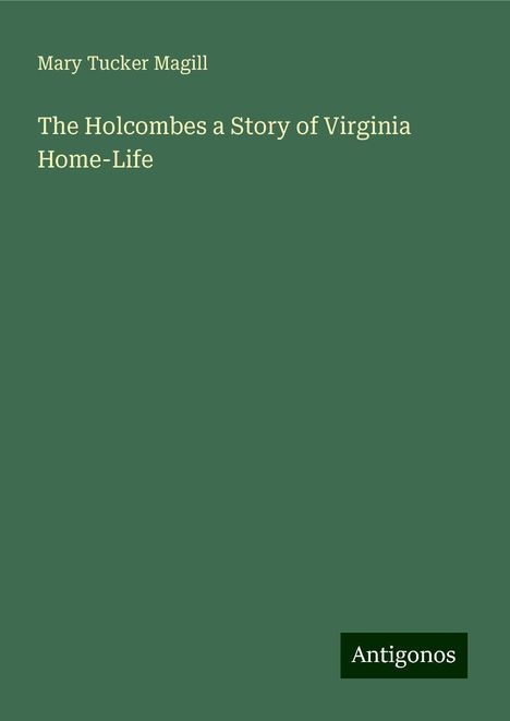 Mary Tucker Magill: The Holcombes a Story of Virginia Home-Life, Buch