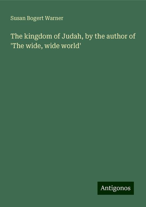 Susan Bogert Warner: The kingdom of Judah, by the author of 'The wide, wide world', Buch